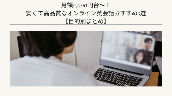 月額2,000円台〜！安くて高品質なオンライン英会話おすすめ5選【目的別まとめ】